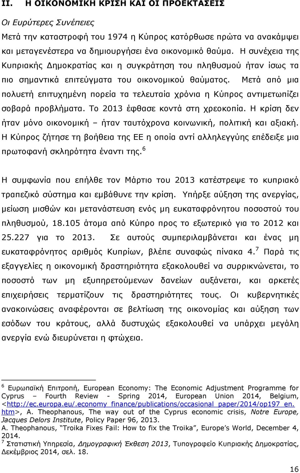 Μετά από μια πολυετή επιτυχημένη πορεία τα τελευταία χρόνια η Κύπρος αντιμετωπίζει σοβαρά προβλήματα. Το 2013 έφθασε κοντά στη χρεοκοπία.