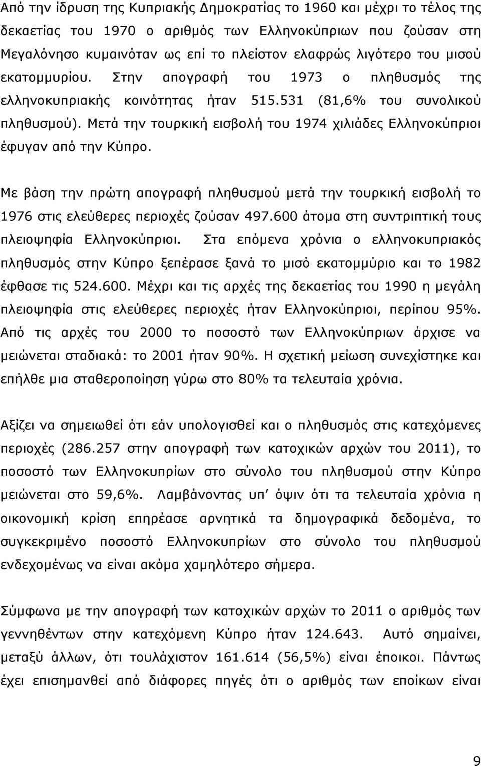 Μετά την τουρκική εισβολή του 1974 χιλιάδες Ελληνοκύπριοι έφυγαν από την Κύπρο. Με βάση την πρώτη απογραφή πληθυσμού μετά την τουρκική εισβολή το 1976 στις ελεύθερες περιοχές ζούσαν 497.