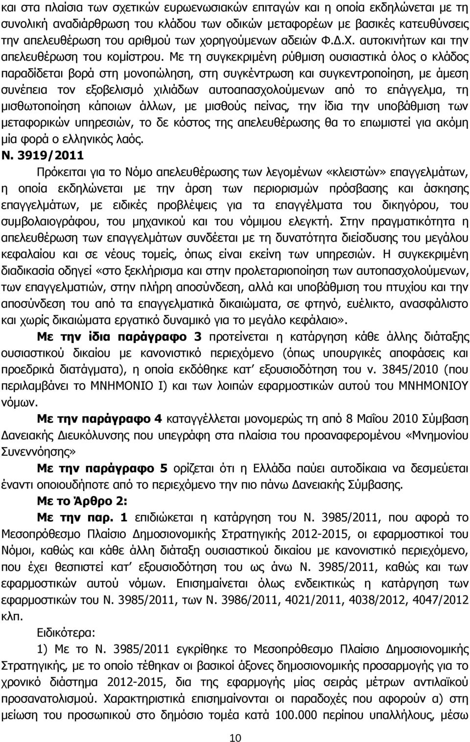 Με τη συγκεκριμένη ρύθμιση ουσιαστικά όλος ο κλάδος παραδίδεται βορά στη μονοπώληση, στη συγκέντρωση και συγκεντροποίηση, με άμεση συνέπεια τον εξοβελισμό χιλιάδων αυτοαπασχολούμενων από το