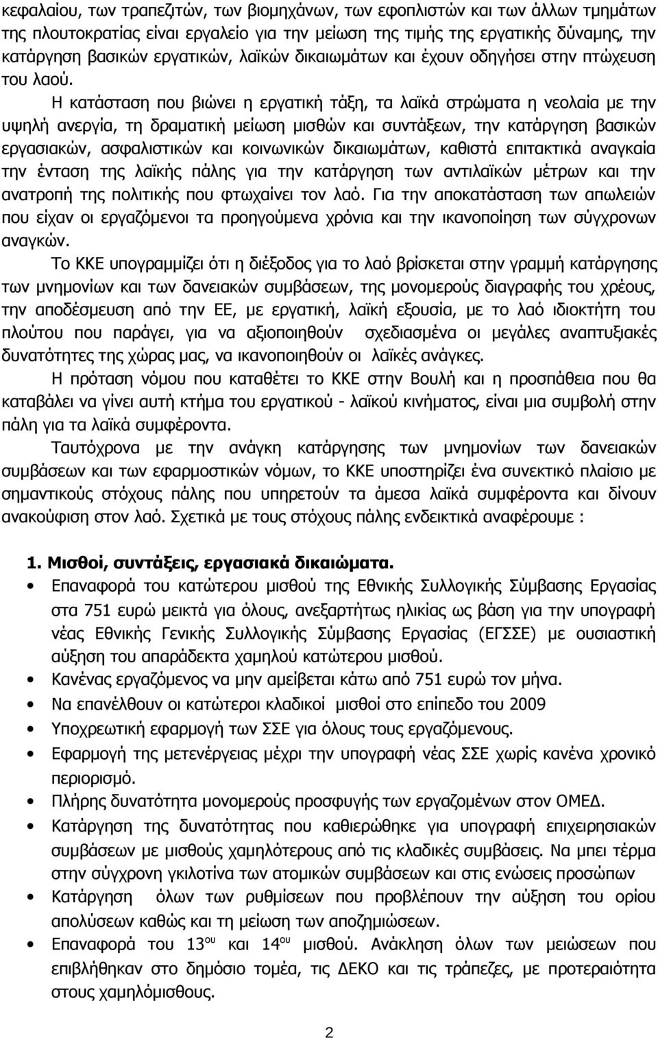 Η κατάσταση που βιώνει η εργατική τάξη, τα λαϊκά στρώματα η νεολαία με την υψηλή ανεργία, τη δραματική μείωση μισθών και συντάξεων, την κατάργηση βασικών εργασιακών, ασφαλιστικών και κοινωνικών