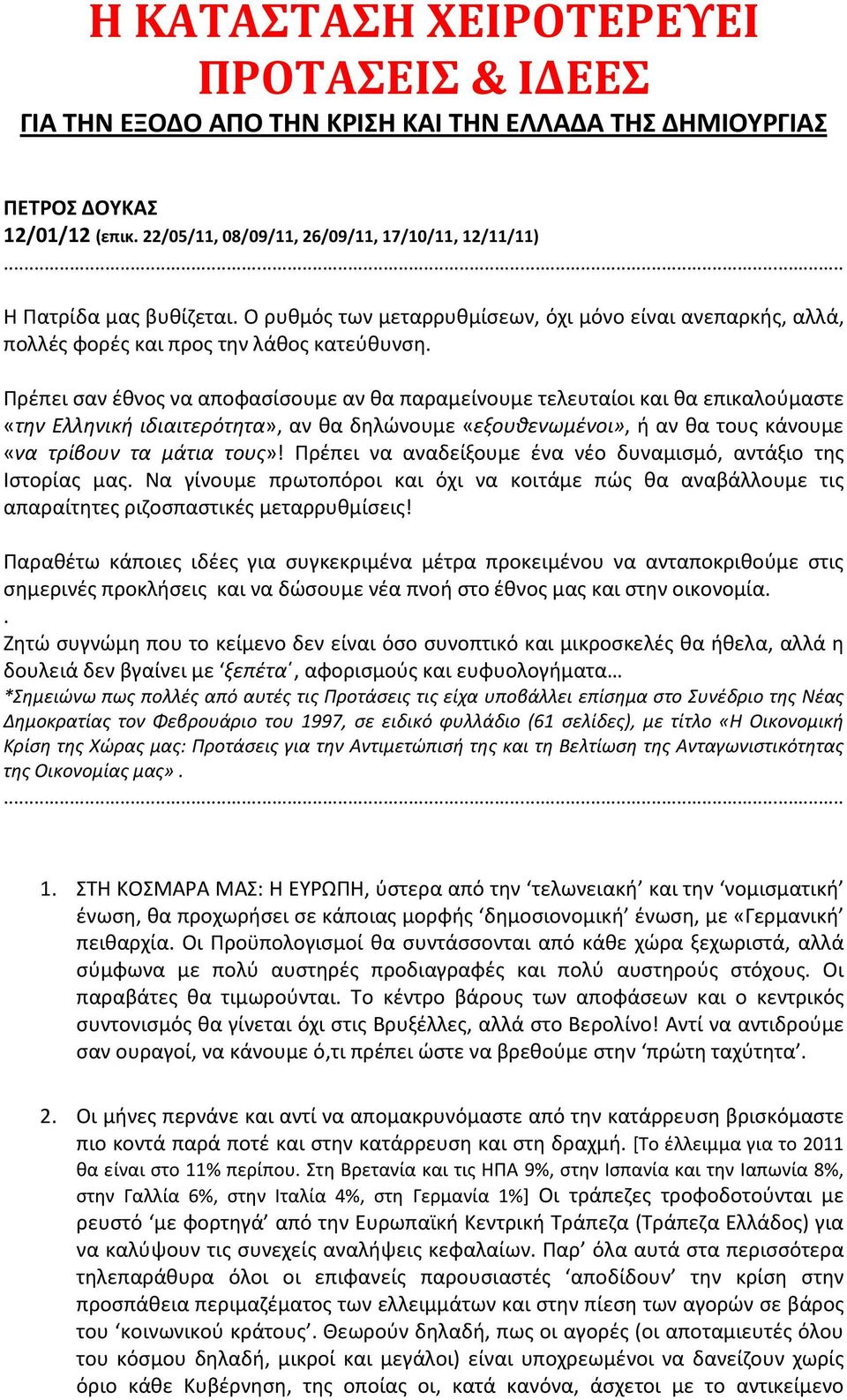 Πρέπει σαν έθνος να αποφασίσουμε αν θα παραμείνουμε τελευταίοι και θα επικαλούμαστε «την Ελληνική ιδιαιτερότητα», αν θα δηλώνουμε «εξουθενωμένοι», ή αν θα τους κάνουμε «να τρίβουν τα μάτια τους»!