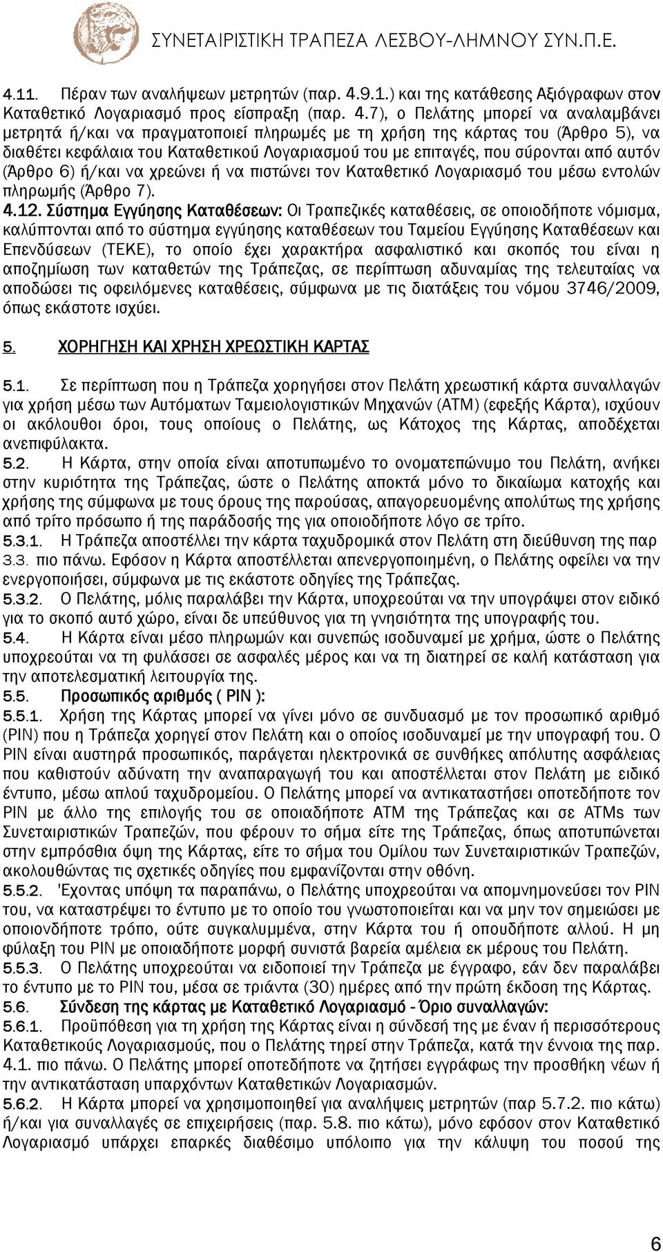 7), ο Πελάτης µπορεί να αναλαµβάνει µετρητά ή/και να πραγµατοποιεί πληρωµές µε τη χρήση της κάρτας του (Άρθρο 5), να διαθέτει κεφάλαια του Καταθετικού Λογαριασµού του µε επιταγές, που σύρονται από