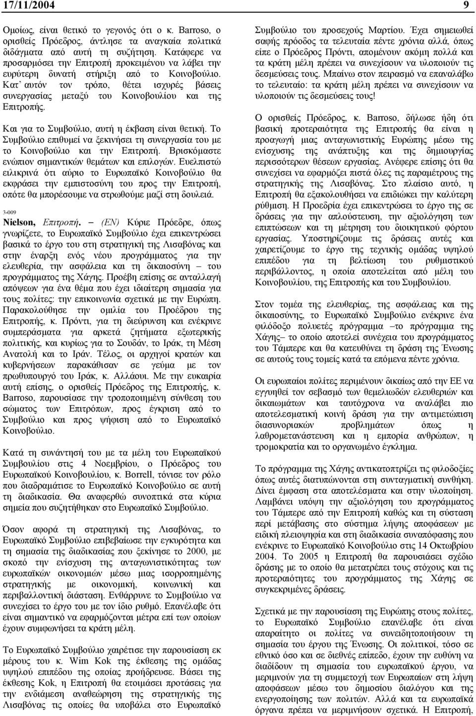 Κατ αυτόν τον τρόπο, θέτει ισχυρές βάσεις συνεργασίας µεταξύ του Κοινοβουλίου και της Επιτροπής. Και για το Συµβούλιο, αυτή η έκβαση είναι θετική.