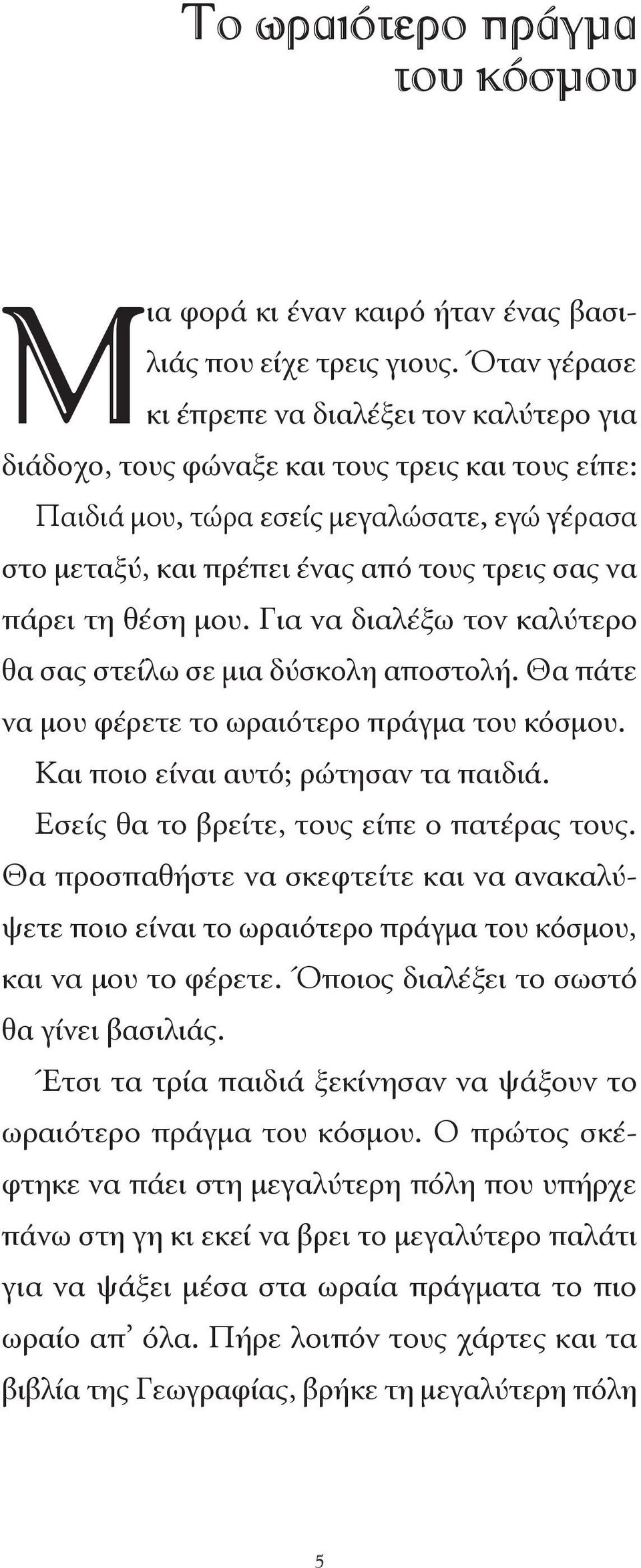 πάρει τη θέση μου. Για να διαλέξω τον καλύτερο θα σας στείλω σε μια δύσκολη αποστολή. Θα πάτε να μου φέρετε το ωραιότερο πράγμα του κόσμου. Και ποιο είναι αυτό; ρώτησαν τα παιδιά.