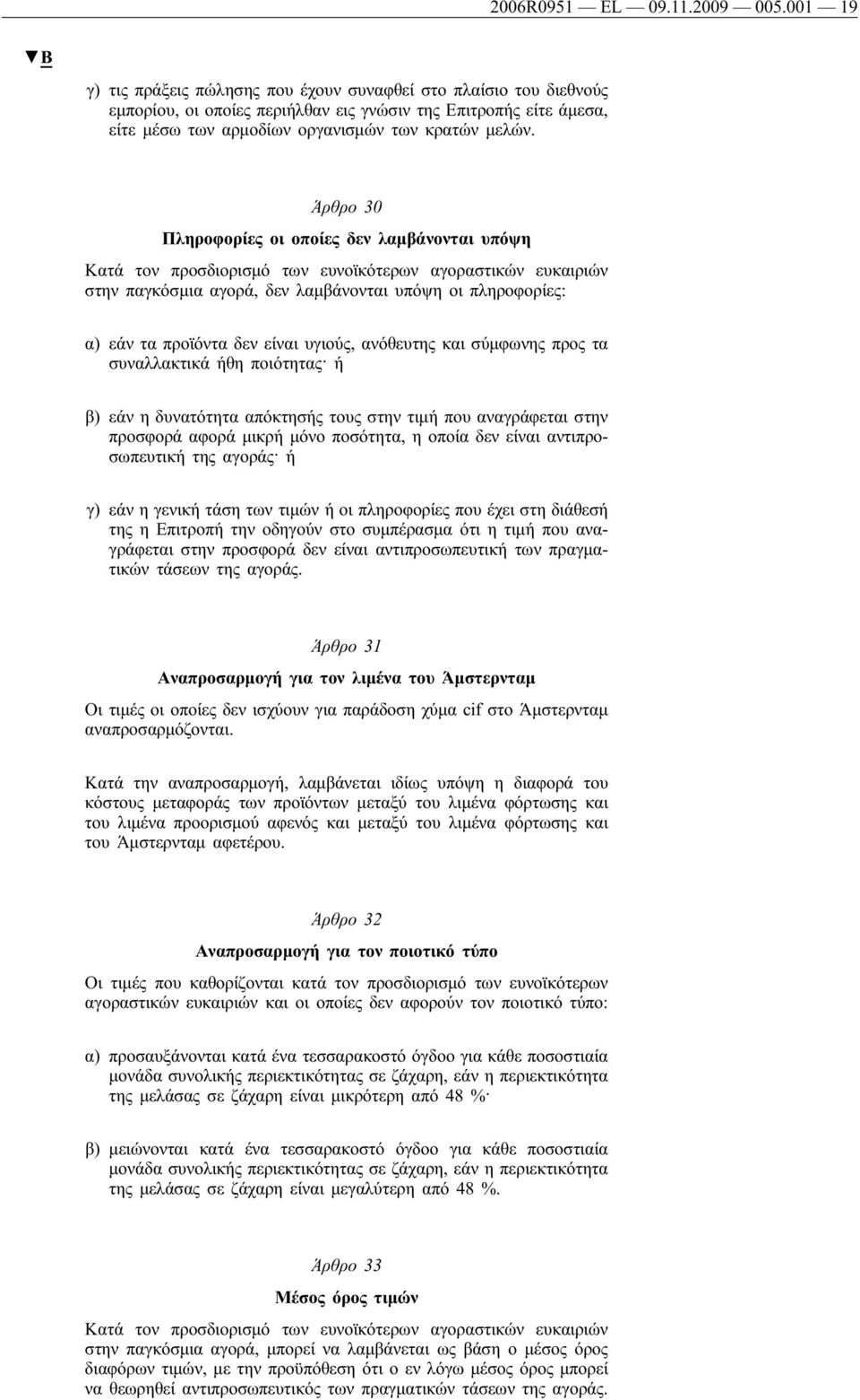 Άρθρο 30 Πληροφορίες οι οποίες δεν λαμβάνονται υπόψη Κατά τον προσδιορισμό των ευνοϊκότερων αγοραστικών ευκαιριών στην παγκόσμια αγορά, δεν λαμβάνονται υπόψη οι πληροφορίες: α) εάν τα προϊόντα δεν