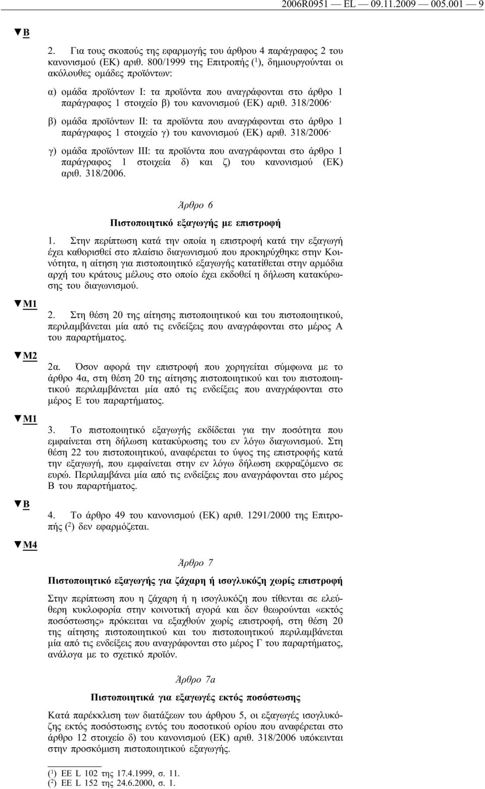 318/2006 β) ομάδα προϊόντων II: τα προϊόντα που αναγράφονται στο άρθρο 1 παράγραφος 1 στοιχείο γ) του κανονισμού (ΕΚ) αριθ.