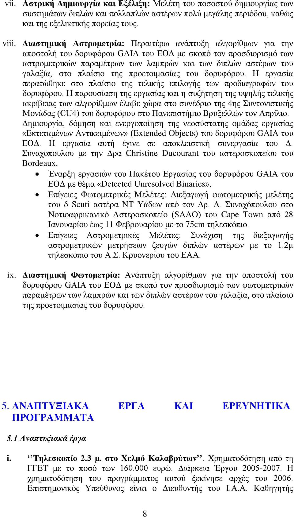 γαλαξία, στο πλαίσιο της προετοιμασίας του δορυφόρου. Η εργασία περατώθηκε στο πλαίσιο της τελικής επιλογής των προδιαγραφών του δορυφόρου.