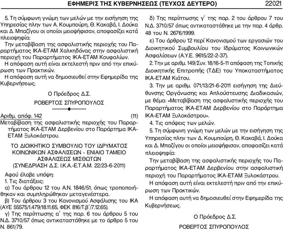 Η απόφαση αυτή είναι εκτελεστή πριν από την επικύ ρωση των Πρακτικών. Ο Πρόεδρος Δ.Σ. ΡΟΒΕΡΤΟΣ ΣΠΥΡΟΠΟΥΛΟΣ Αριθμ. απόφ. 142 (11) Μεταβίβαση της ασφαλιστικής περιοχής του Παραρ τήματος ΙΚΑ ΕΤΑΜ Δερβενίου στο Παράρτημα ΙΚΑ ΕΤΑΜ Ξυλοκάστρου.