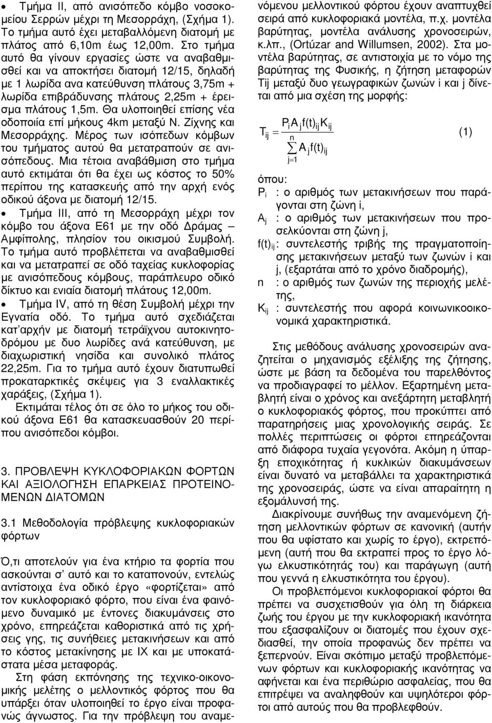 Θα υλοποιηθεί επίσης νέα οδοποιία επί µήκους 4km µεταξύ Ν. Ζίχνης και Μεσορράχης. Μέρος των ισόπεδων κόµβων του τµήµατος αυτού θα µετατραπούν σε ανισόπεδους.