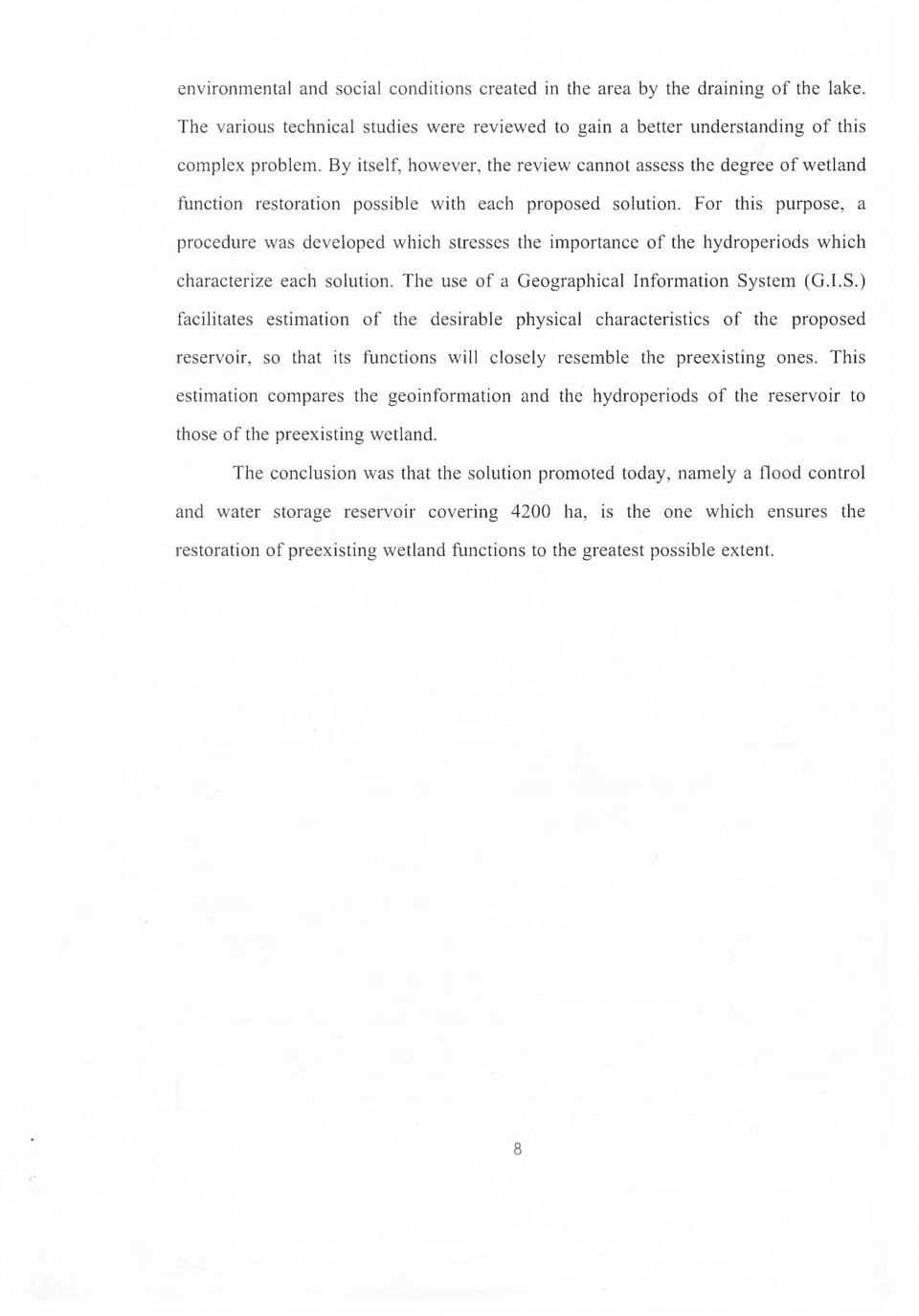 For this purpose, a procedure was developed which stresses the importance of the hydroperiods which characterize each solution. The use of a Geographical Information Sy