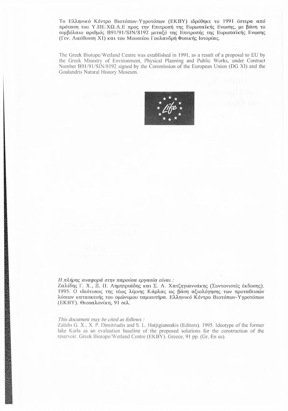 The Greek Biotope/Wetland Centre was established in 1991, as a result of a proposal to EU by the Greek Ministry o f Environment, Physical Planning and Public Works, under Contract Number B 91/91/SIN