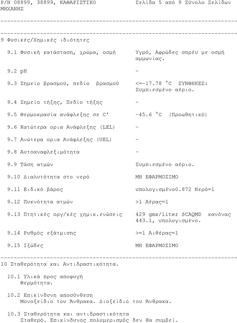 8 Αυτοαναφλεξιμότητα - 9.9 Τάση ατμών Συμπιεσμένο αέριο. 9.10 Διαλυτότητα στο νερό ΜΗ ΕΦΑΡΜΟΣΙΜΟ 9.11 Ειδικό βάρος υπολογισμένο0.872 Νερό=1 9.12 Πυκνότητα ατμών >1 Αέρας=1 9.13 Πτητικές οργ/κές χημικ.