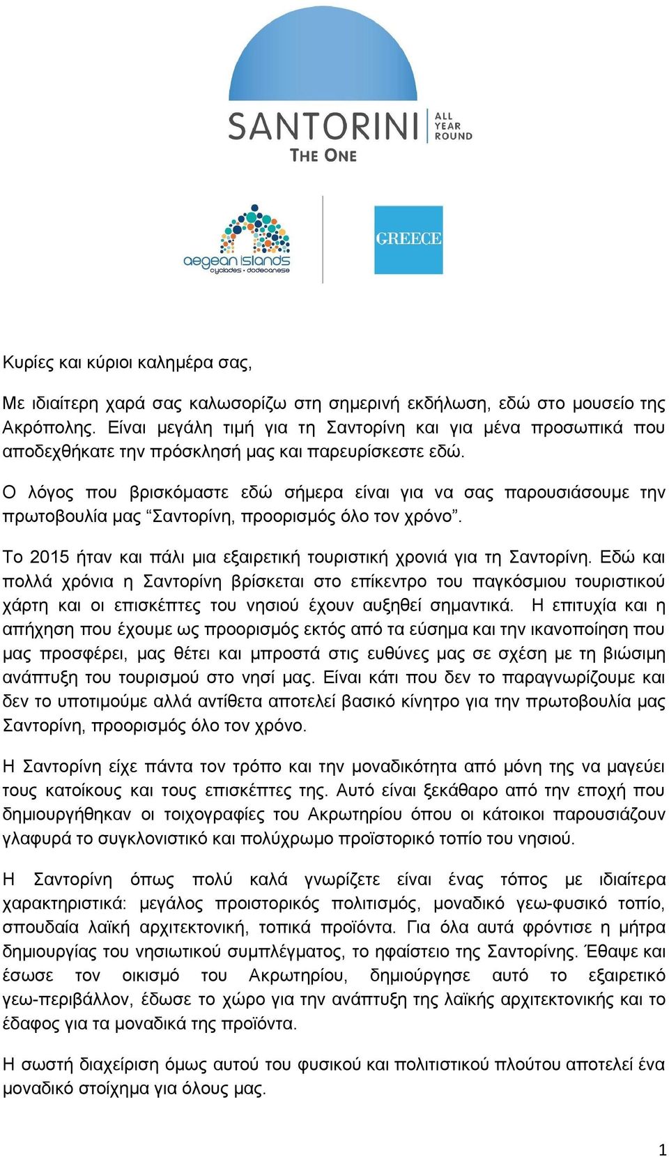 Ο λόγος που βρισκόμαστε εδώ σήμερα είναι για να σας παρουσιάσουμε την πρωτοβουλία μας Σαντορίνη, προορισμός όλο τον χρόνο. Το 2015 ήταν και πάλι μια εξαιρετική τουριστική χρονιά για τη Σαντορίνη.