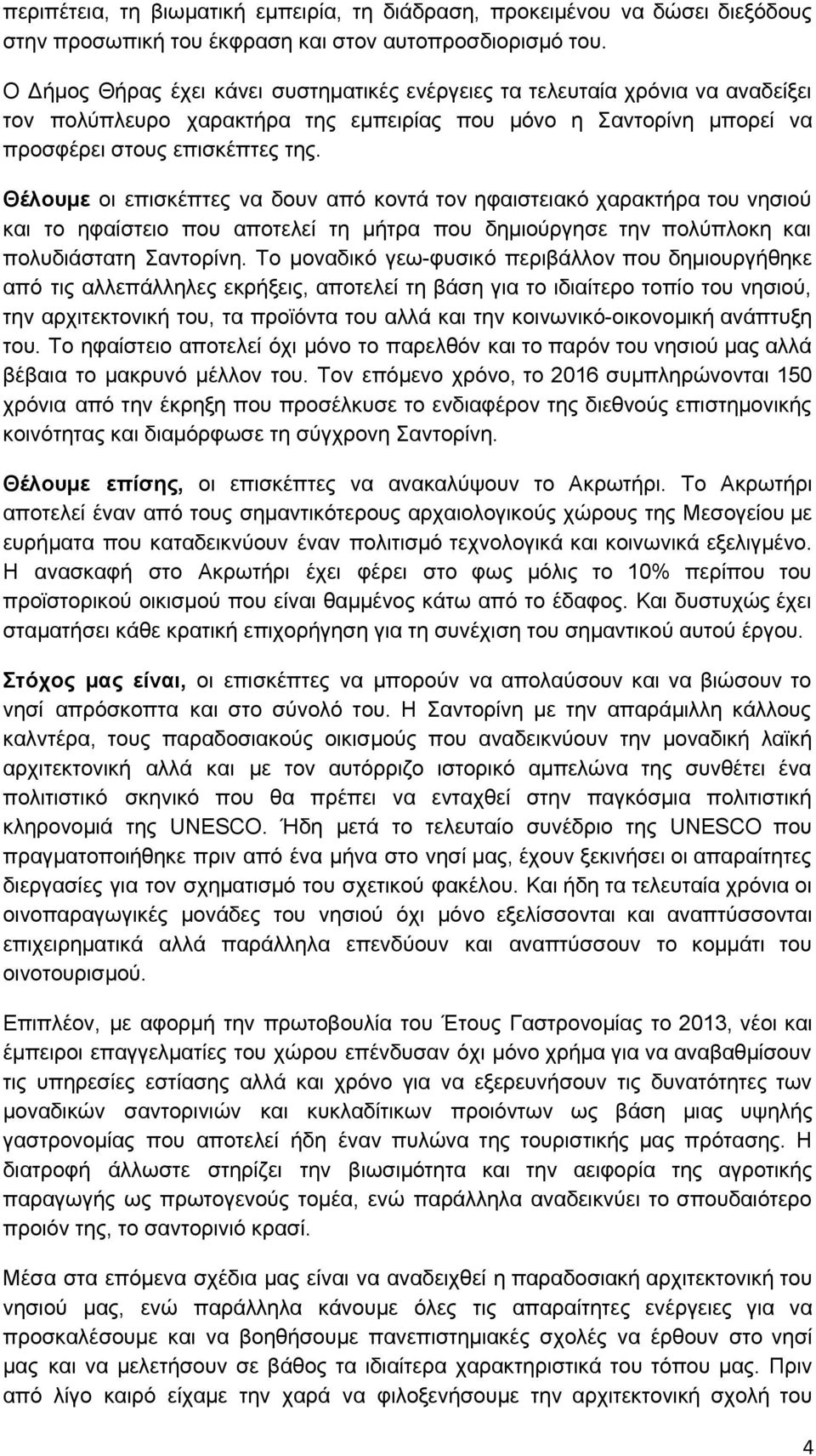 Θέλουμε οι επισκέπτες να δουν από κοντά τον ηφαιστειακό χαρακτήρα του νησιού και το ηφαίστειο που αποτελεί τη μήτρα που δημιούργησε την πολύπλοκη και πολυδιάστατη Σαντορίνη.