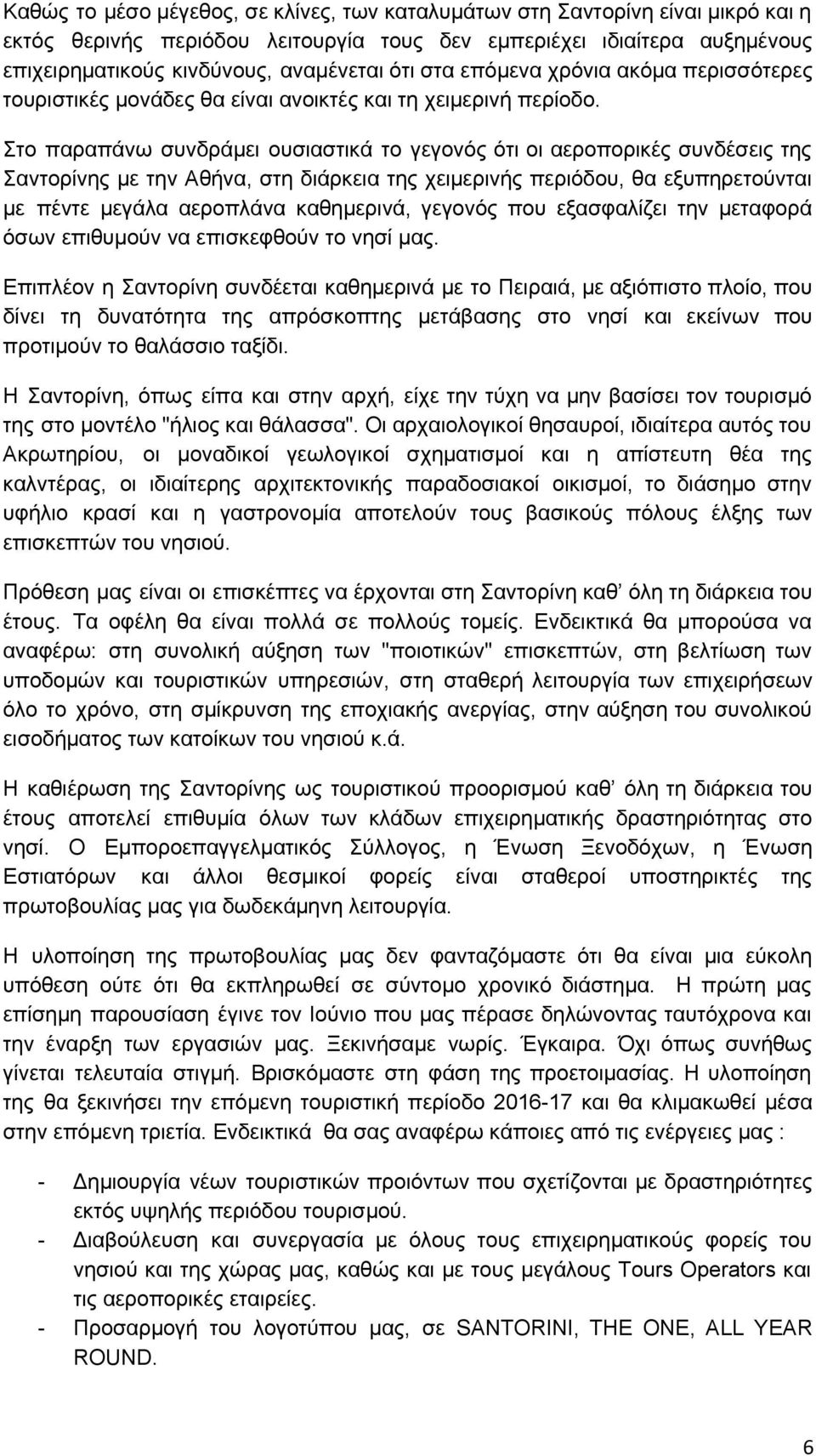 Στο παραπάνω συνδράμει ουσιαστικά το γεγονός ότι οι αεροπορικές συνδέσεις της Σαντορίνης με την Αθήνα, στη διάρκεια της χειμερινής περιόδου, θα εξυπηρετούνται με πέντε μεγάλα αεροπλάνα καθημερινά,