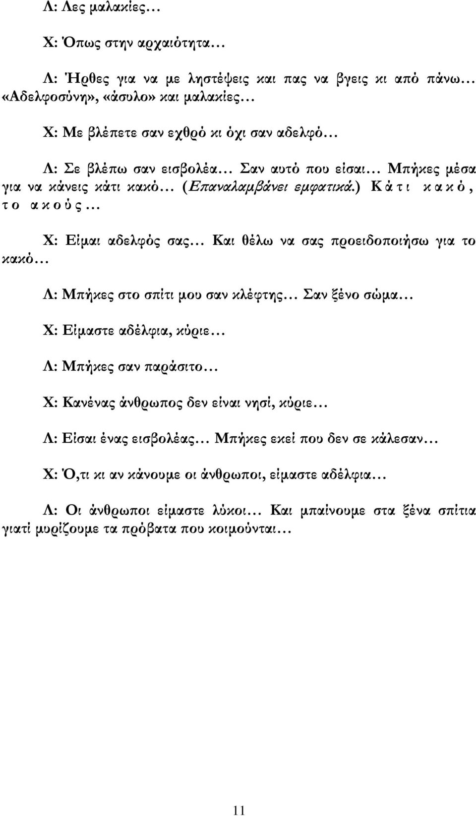 ) Κ ά τ ι κ α κ ό, τ ο α κ ο ύ ς Χ: Είμαι αδελφός σας Και θέλω να σας προειδοποιήσω για το κακό Λ: Μπήκες στο σπίτι μου σαν κλέφτης Σαν ξένο σώμα Χ: Είμαστε αδέλφια, κύριε Λ: Μπήκες