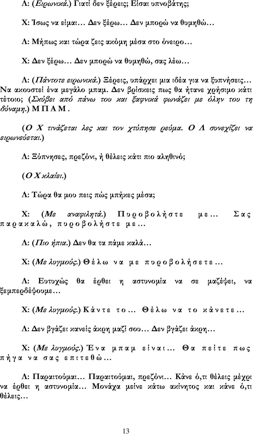 ) Ξέρεις, υπάρχει μια ιδέα για να ξυπνήσεις Να ακουστεί ένα μεγάλο μπαμ. Δεν βρίσκεις πως θα ήτανε χρήσιμο κάτι τέτοιο; (Σκύβει από πάνω του και ξαφνικά φωνάζει με όλην του τη δύναμη.) Μ Π Α Μ.