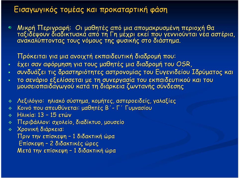 Πρόκειται για μια ανοιχτή εκπαιδευτική διαδρομή που: έχει σαν αφόρμηση για τους μαθητές μια διαδρομή του OSR, συνδυάζει τις δραστηριότητες αστρονομίας του Ευγενιδείου Ιδρύματος και το σενάριο