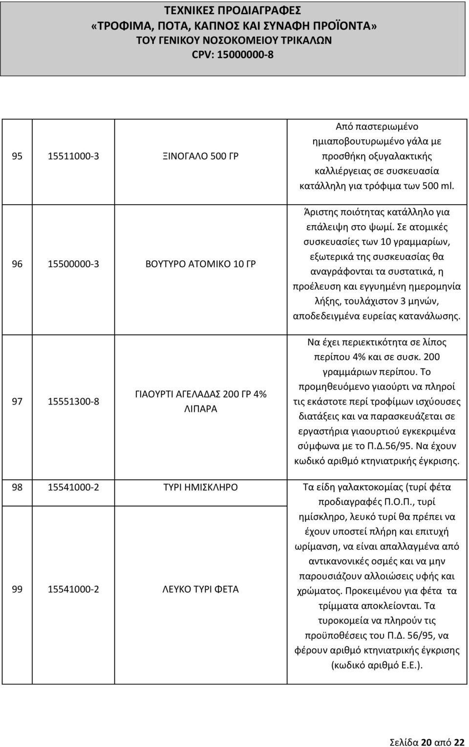 Σε ατομικζσ ςυςκευαςίεσ των 10 γραμμαρίων, εξωτερικά τθσ ςυςκευαςίασ κα αναγράφονται τα ςυςτατικά, θ λιξθσ, τουλάχιςτον 3 μθνϊν, αποδεδειγμζνα ευρείασ κατανάλωςθσ.