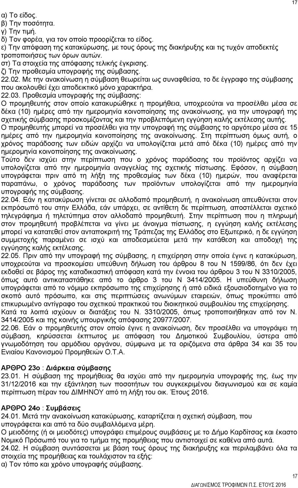 ζ) Την προθεσμία υπογραφής της σύμβασης. 22.02. Με την ανακοίνωση η σύμβαση θεωρείται ως συναφθείσα, το δε έγγραφο της σύμβασης που ακολουθεί έχει αποδεικτικό μόνο χαρακτήρα. 22.03.