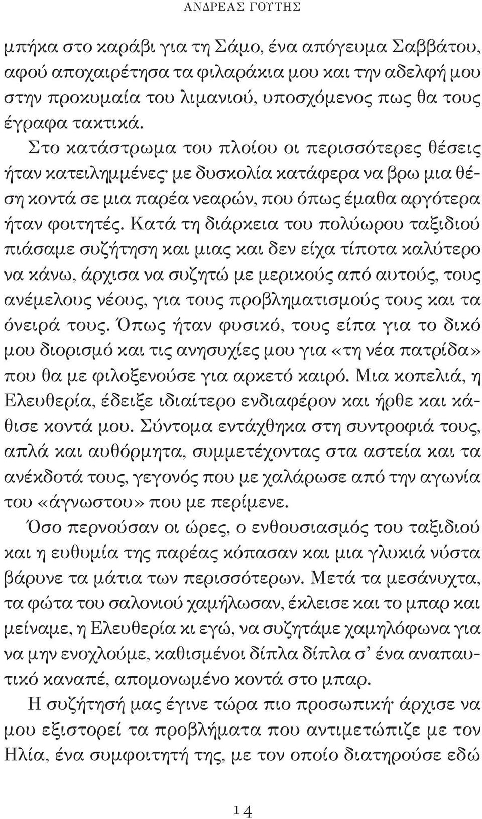 Κατά τη διάρκεια του πολύωρου ταξιδιού πιάσαμε συζήτηση και μιας και δεν είχα τίποτα καλύτερο να κάνω, άρχισα να συζητώ με μερικούς από αυτούς, τους ανέμελους νέους, για τους προβληματισμούς τους και