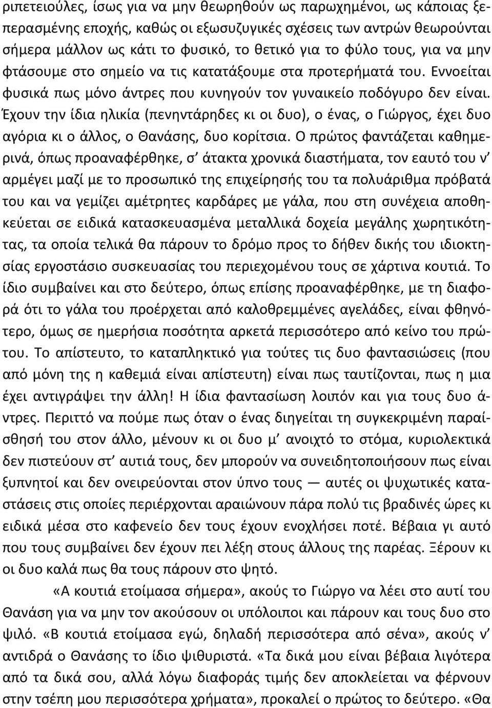 Έχουν την ίδια ηλικία (πενηντάρηδες κι οι δυο), ο ένας, ο Γιώργος, έχει δυο αγόρια κι ο άλλος, ο Θανάσης, δυο κορίτσια.