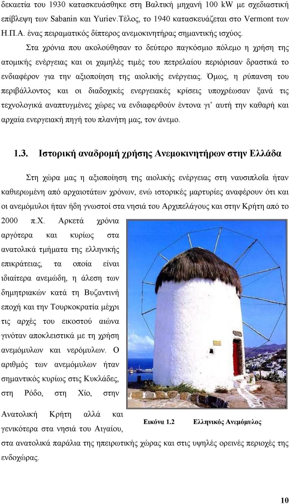 Στα χρόνια που ακολούθησαν το δεύτερο παγκόσμιο πόλεμο η χρήση της ατομικής ενέργειας και οι χαμηλές τιμές του πετρελαίου περιόρισαν δραστικά το ενδιαφέρον για την αξιοποίηση της αιολικής ενέργειας.