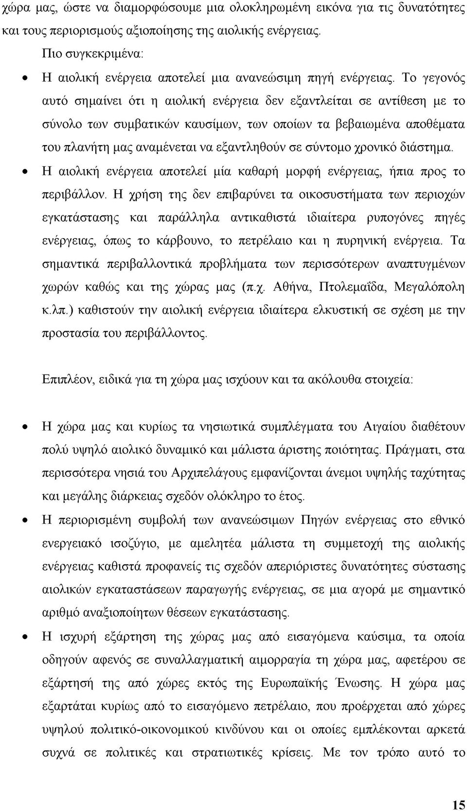 Το γεγονός αυτό σημαίνει ότι η αιολική ενέργεια δεν εξαντλείται σε αντίθεση με το σύνολο των συμβατικών καυσίμων, των οποίων τα βεβαιωμένα αποθέματα του πλανήτη μας αναμένεται να εξαντληθούν σε