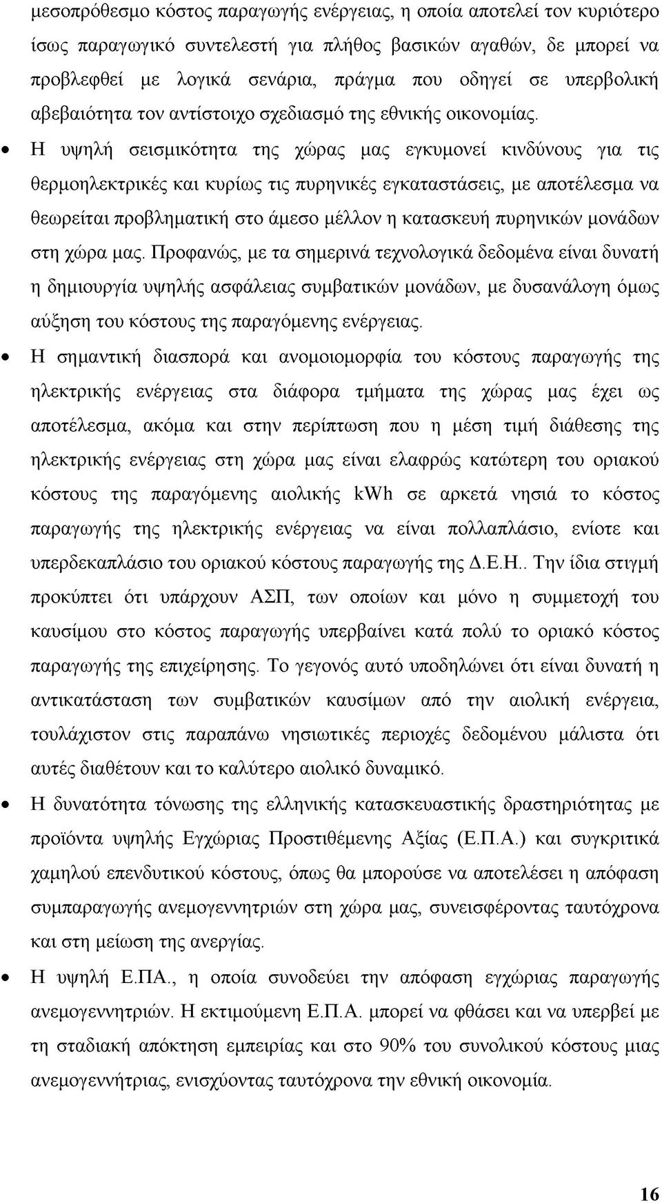 Η υψηλή σεισμικότητα της χώρας μας εγκυμονεί κινδύνους για τις θερμοηλεκτρικές και κυρίως τις πυρηνικές εγκαταστάσεις, με αποτέλεσμα να θεωρείται προβληματική στο άμεσο μέλλον η κατασκευή πυρηνικών