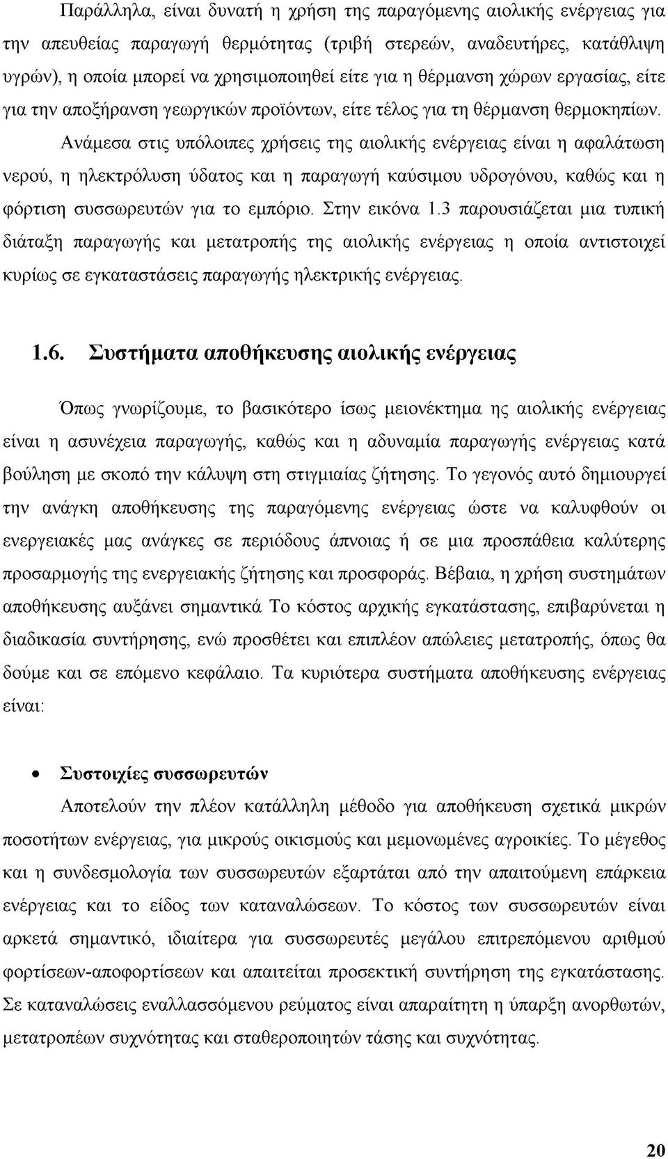 Ανάμεσα στις υπόλοιπες χρήσεις της αιολικής ενέργειας είναι η αφαλάτωση νερού, η ηλεκτρόλυση ύδατος και η παραγωγή καύσιμου υδρογόνου, καθώς και η φόρτιση συσσωρευτών για το εμπόριο. Στην εικόνα 1.
