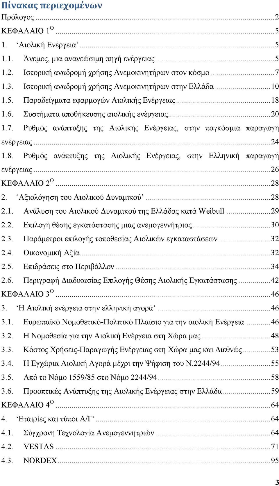 Ρυθμός ανάπτυξης της Αιολικής Ενέργειας, στην παγκόσμια παραγωγή ενέργειας...24 1.8. Ρυθμός ανάπτυξης της Αιολικής Ενέργειας, στην Ελληνική παραγωγή ενέργειας...26 ΚΕΦΑΛΑΙΟ 2Ο...28 2.