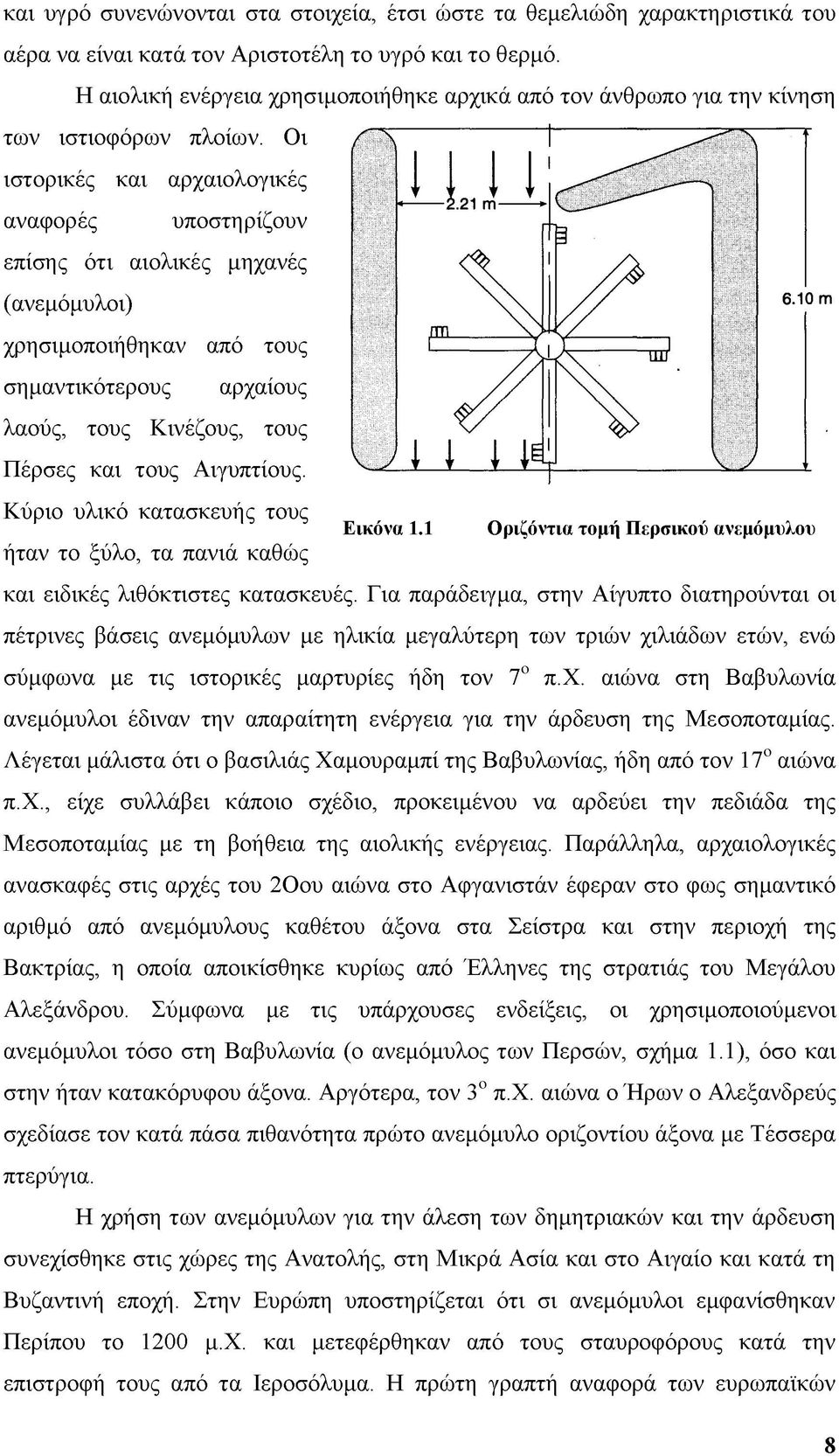 Οι ιστορικές και αρχαιολογικές αναφορές υποστηρίζουν επίσης ότι αιολικές μηχανές (ανεμόμυλοι) χρησιμοποιήθηκαν από τους σημαντικότερους αρχαίους λαούς, τους Κινέζους, τους Πέρσες και τους Αιγυπτίους.