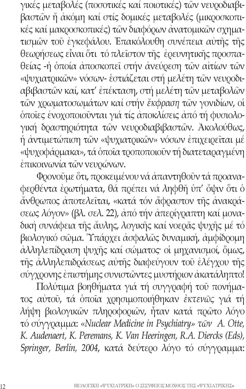 νευροδιαβιβαστῶν καί, κατ ἐπέκταση, στή μελέτη τῶν μεταβολῶν τῶν χρωματοσωμάτων καί στήν ἔκφραση τῶν γονιδίων, οἱ ὁποῖες ἐνοχοποιοῦνται γιά τίς ἀποκλίσεις ἀπό τή φυσιολογική δραστηριότητα τῶν