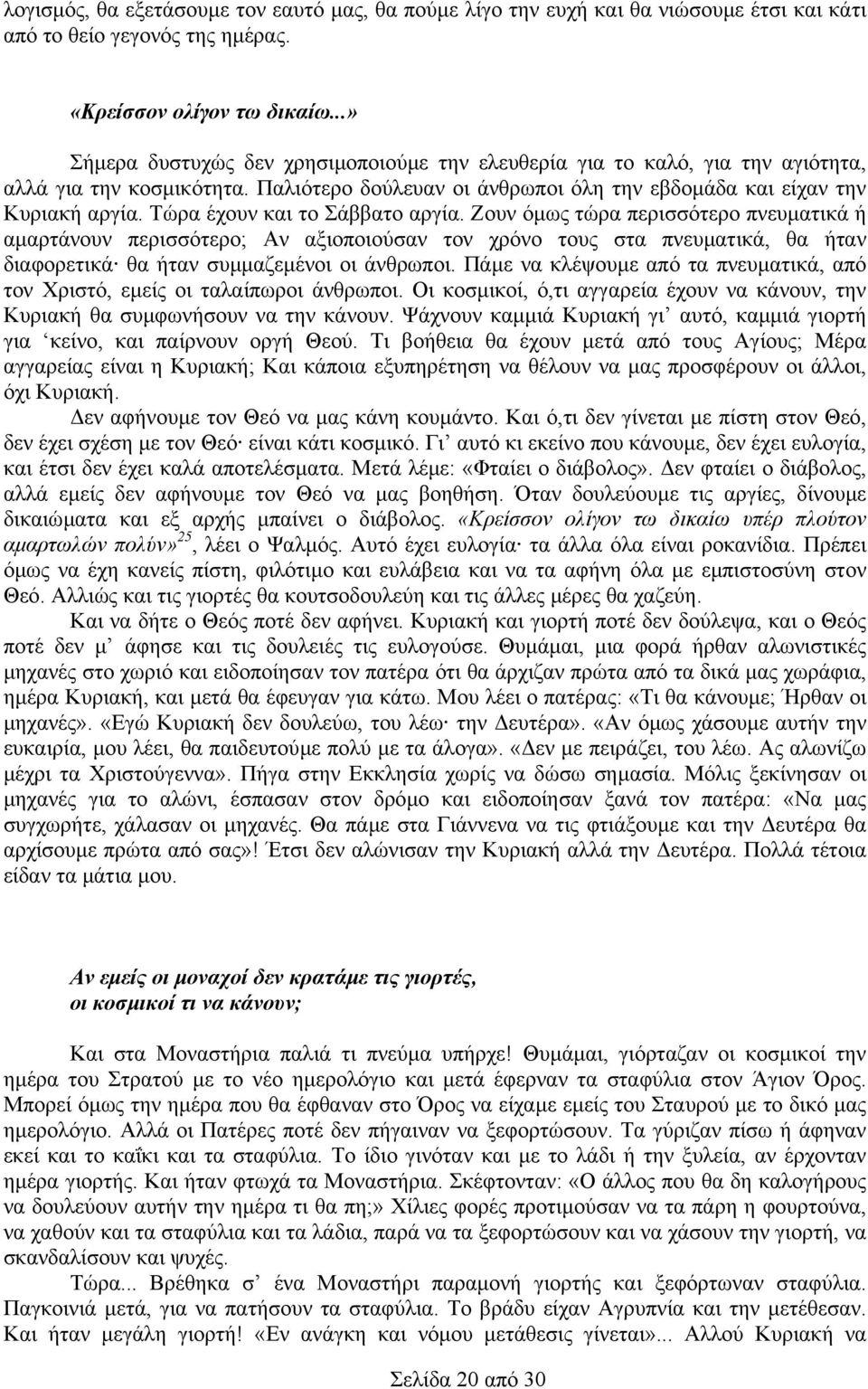 Τώρα έχουν και το Σάββατο αργία. Ζουν όµως τώρα περισσότερο πνευµατικά ή αµαρτάνουν περισσότερο; Αν αξιοποιούσαν τον χρόνο τους στα πνευµατικά, θα ήταν διαφορετικά θα ήταν συµµαζεµένοι οι άνθρωποι.