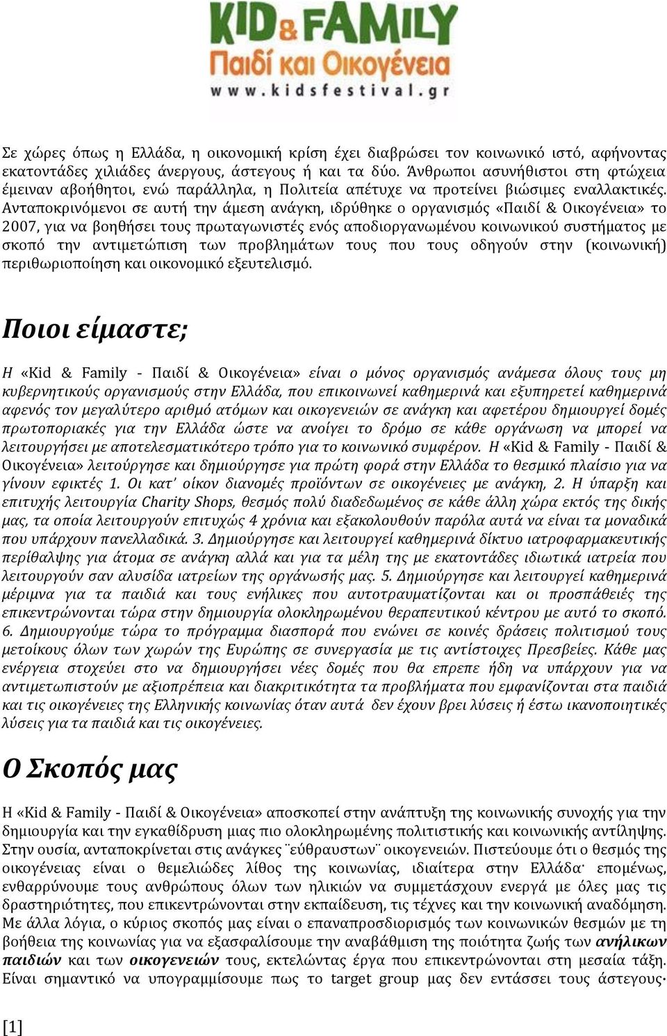 Ανταποκρινόμενοι ςε αυτό την ϊμεςη ανϊγκη, ιδρύθηκε ο οργανιςμόσ «Παιδύ & Οικογϋνεια» το 2007, για να βοηθόςει τουσ πρωταγωνιςτϋσ ενόσ αποδιοργανωμϋνου κοινωνικού ςυςτόματοσ με ςκοπό την αντιμετώπιςη