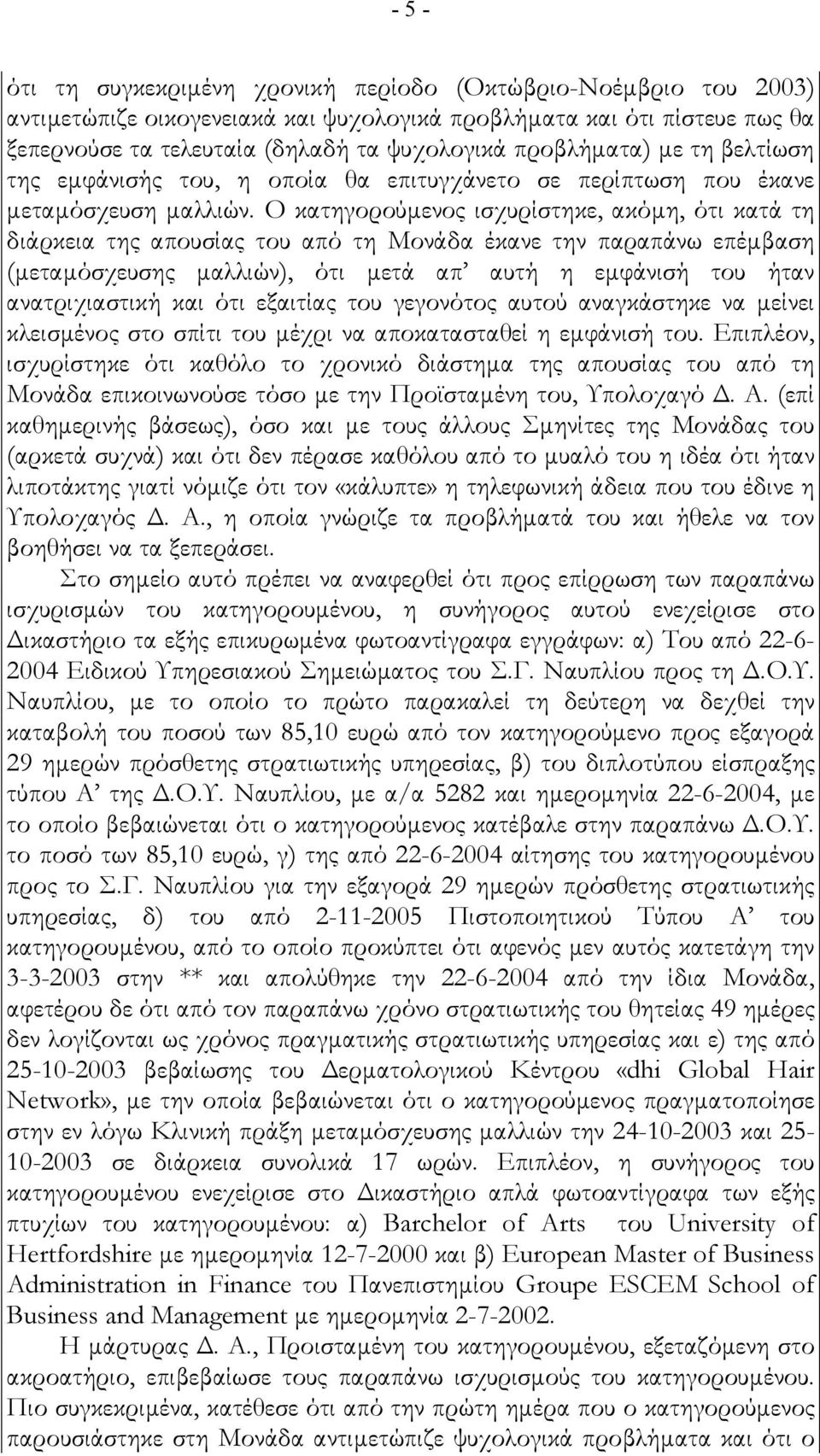 Ο κατηγορούµενος ισχυρίστηκε, ακόµη, ότι κατά τη διάρκεια της απουσίας του από τη Μονάδα έκανε την παραπάνω επέµβαση (µεταµόσχευσης µαλλιών), ότι µετά απ αυτή η εµφάνισή του ήταν ανατριχιαστική και