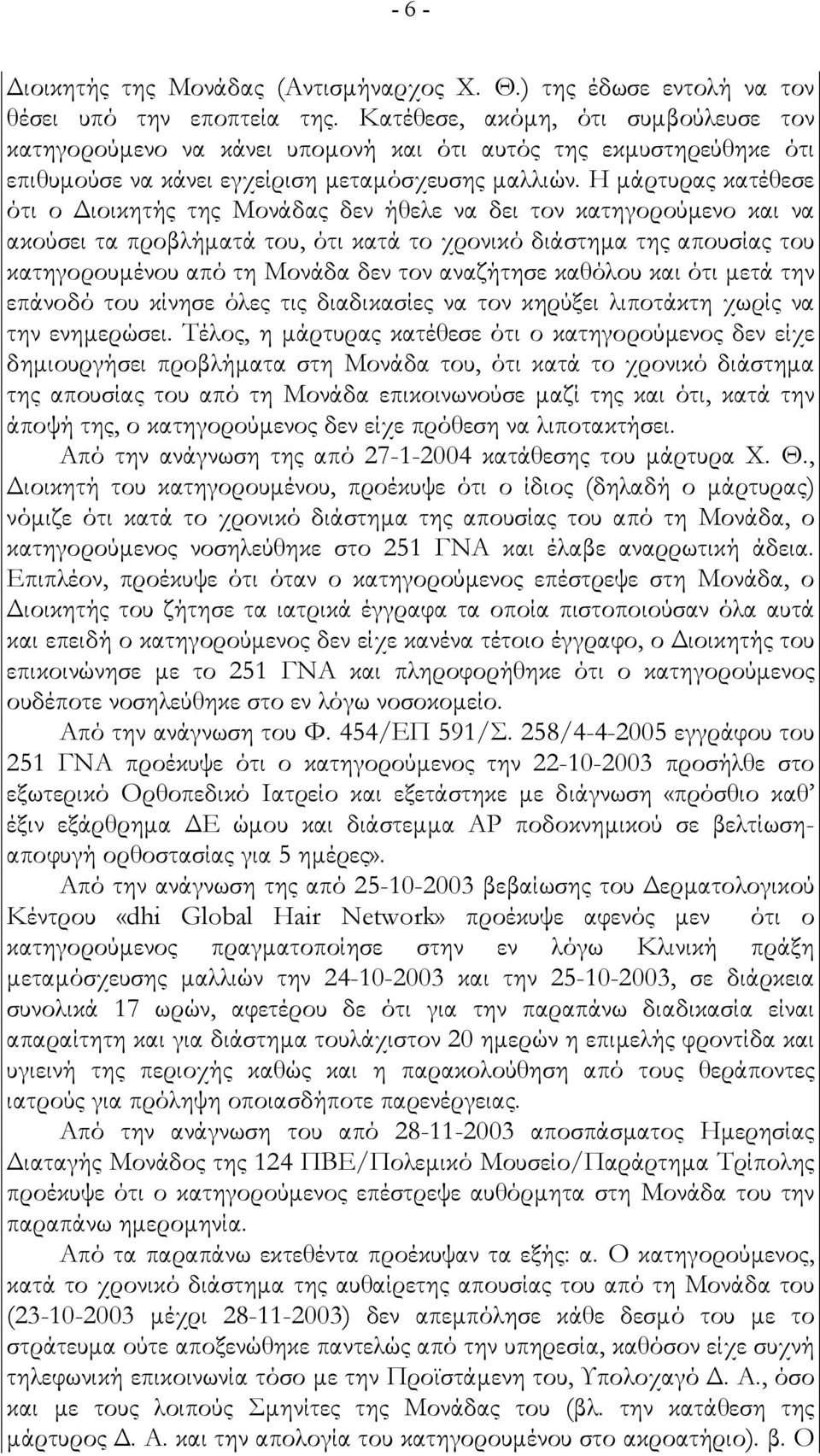 Η µάρτυρας κατέθεσε ότι ο ιοικητής της Μονάδας δεν ήθελε να δει τον κατηγορούµενο και να ακούσει τα προβλήµατά του, ότι κατά το χρονικό διάστηµα της απουσίας του κατηγορουµένου από τη Μονάδα δεν τον