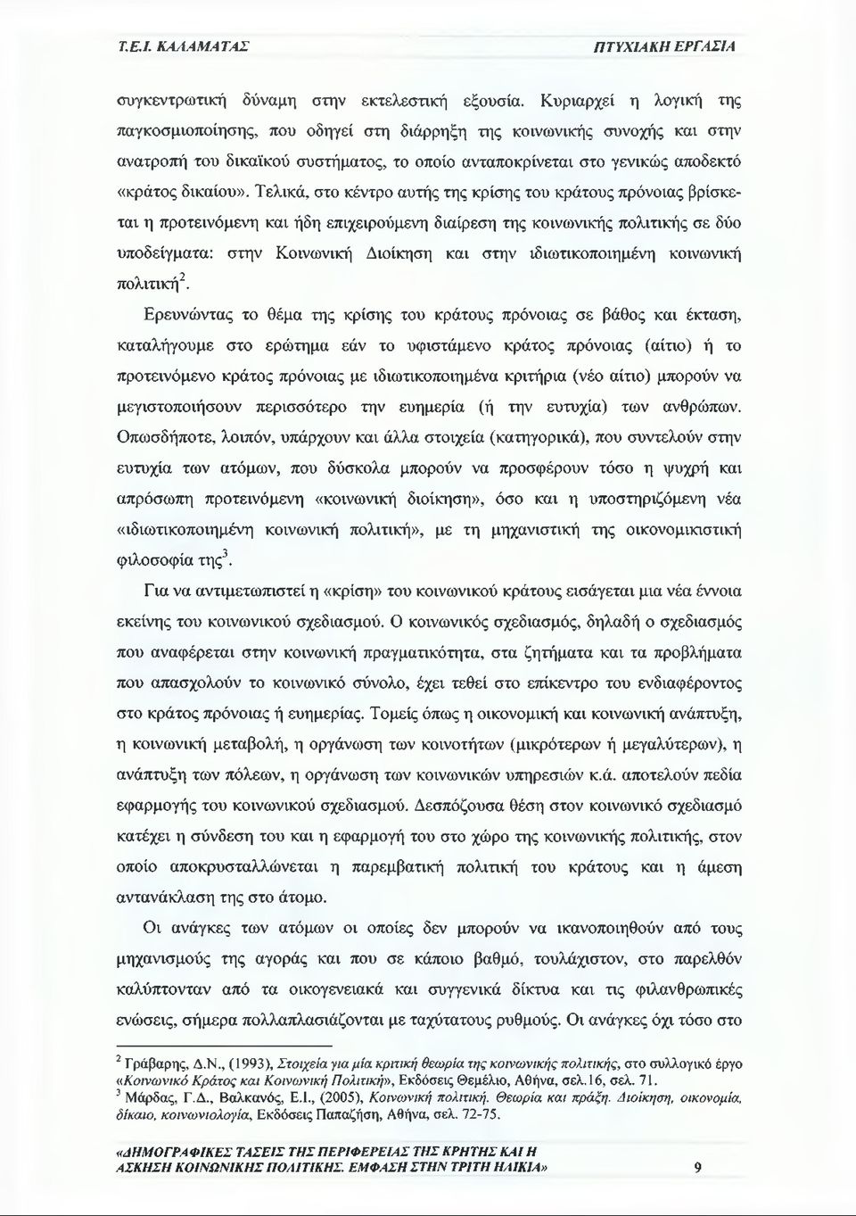 Τελικά, στο κέντρο αυτής της κρίσης του κράτους πρόνοιας βρίσκεται η προτεινόμενη και ήδη επιχειρούμενη διαίρεση της κοινωνικής πολιτικής σε δύο υποδείγματα: στην Κοινωνική Διοίκηση και στην