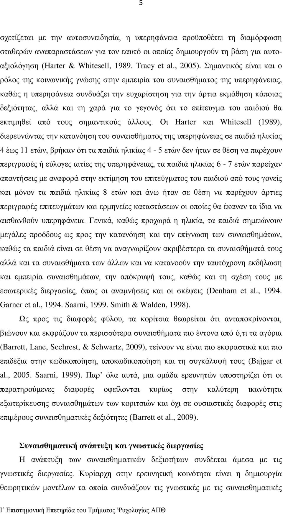 Σημαντικός είναι και ο ρόλος της κοινωνικής γνώσης στην εμπειρία του συναισθήματος της υπερηφάνειας, καθώς η υπερηφάνεια συνδυάζει την ευχαρίστηση για την άρτια εκμάθηση κάποιας δεξιότητας, αλλά και