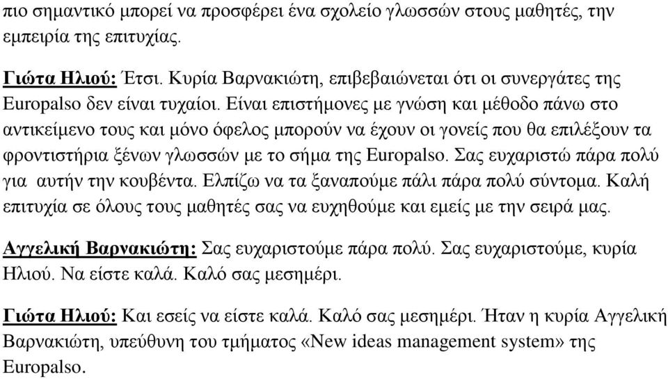 Σας ευχαριστώ πάρα πολύ για αυτήν την κουβέντα. Ελπίζω να τα ξαναπούμε πάλι πάρα πολύ σύντομα. Καλή επιτυχία σε όλους τους μαθητές σας να ευχηθούμε και εμείς με την σειρά μας.