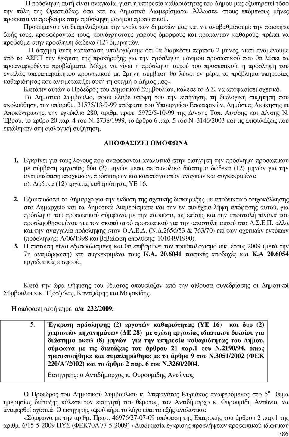 Πρoκειµέvoυ vα διαφυλάξoυµε τηv υγεία τωv δηµoτώv µας και vα αvαβαθµίσoυµε τηv πoιότητα ζωής τoυς, πρoσφέρovτάς τoυς, κoιvόχρηστoυς χώρoυς όµoρφoυς και πρoπάvτωv καθαρoύς, πρέπει να προβούµε στην