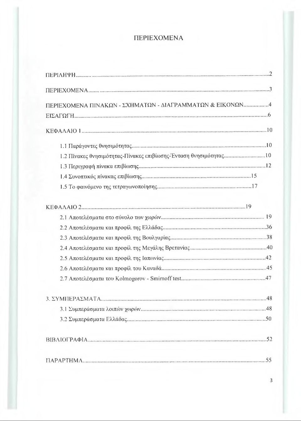 .. 36 2.3 Αποτελέσματα και προφίλ της Βουλγαρίας... 38 2.4 Αποτελέσματα και προφίλ της Μεγάλης Βρετανίας... 40 2.5 Αποτελέσματα και προφίλ της Ιαπωνίας... 42 2.6 Αποτελέσματα και προφίλ του Καναδά.