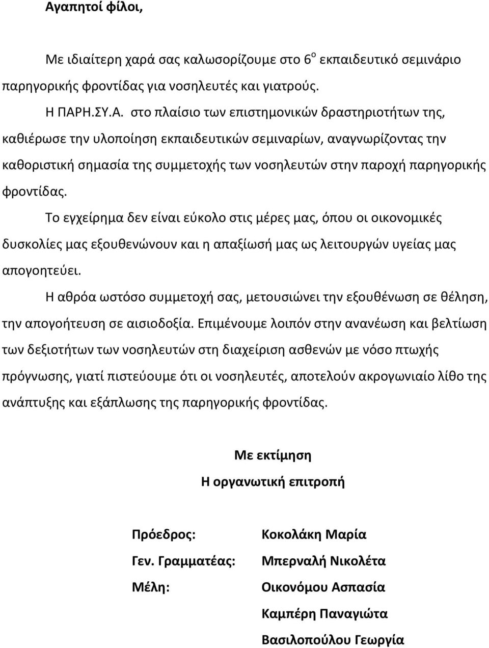 Το εγχείρημα δεν είναι εύκολο στις μέρες μας, όπου οι οικονομικές δυσκολίες μας εξουθενώνουν και η απαξίωσή μας ως λειτουργών υγείας μας απογοητεύει.