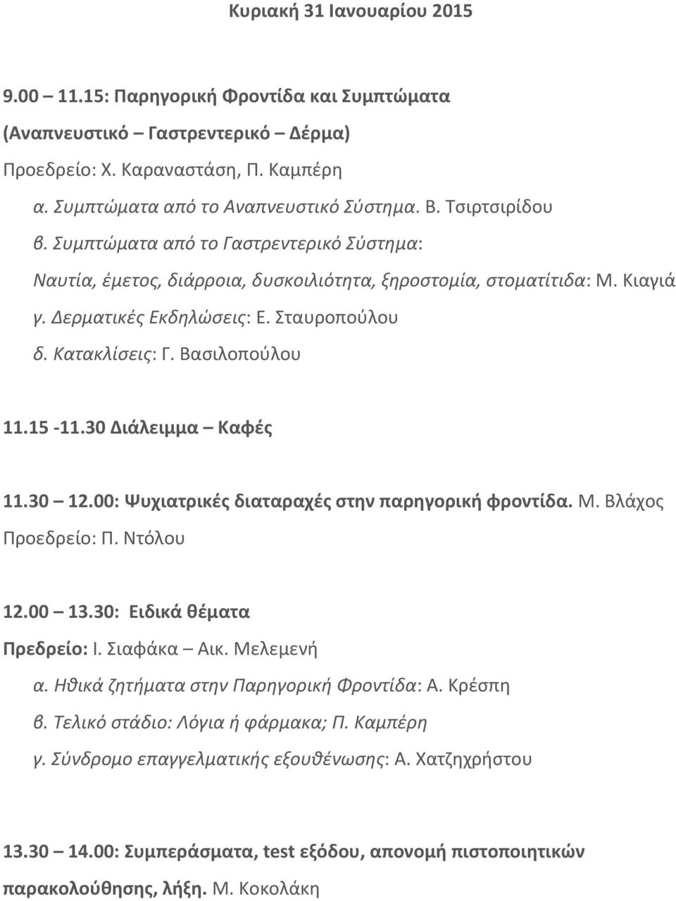 Βασιλοπούλου 11.15-11.30 Διάλειμμα Καφές 11.30 12.00: Ψυχιατρικές διαταραχές στην παρηγορική φροντίδα. Μ. Βλάχος Προεδρείο: Π. Ντόλου 12.00 13.30: Ειδικά θέματα Πρεδρείο: Ι. Σιαφάκα Αικ. Μελεμενή α.