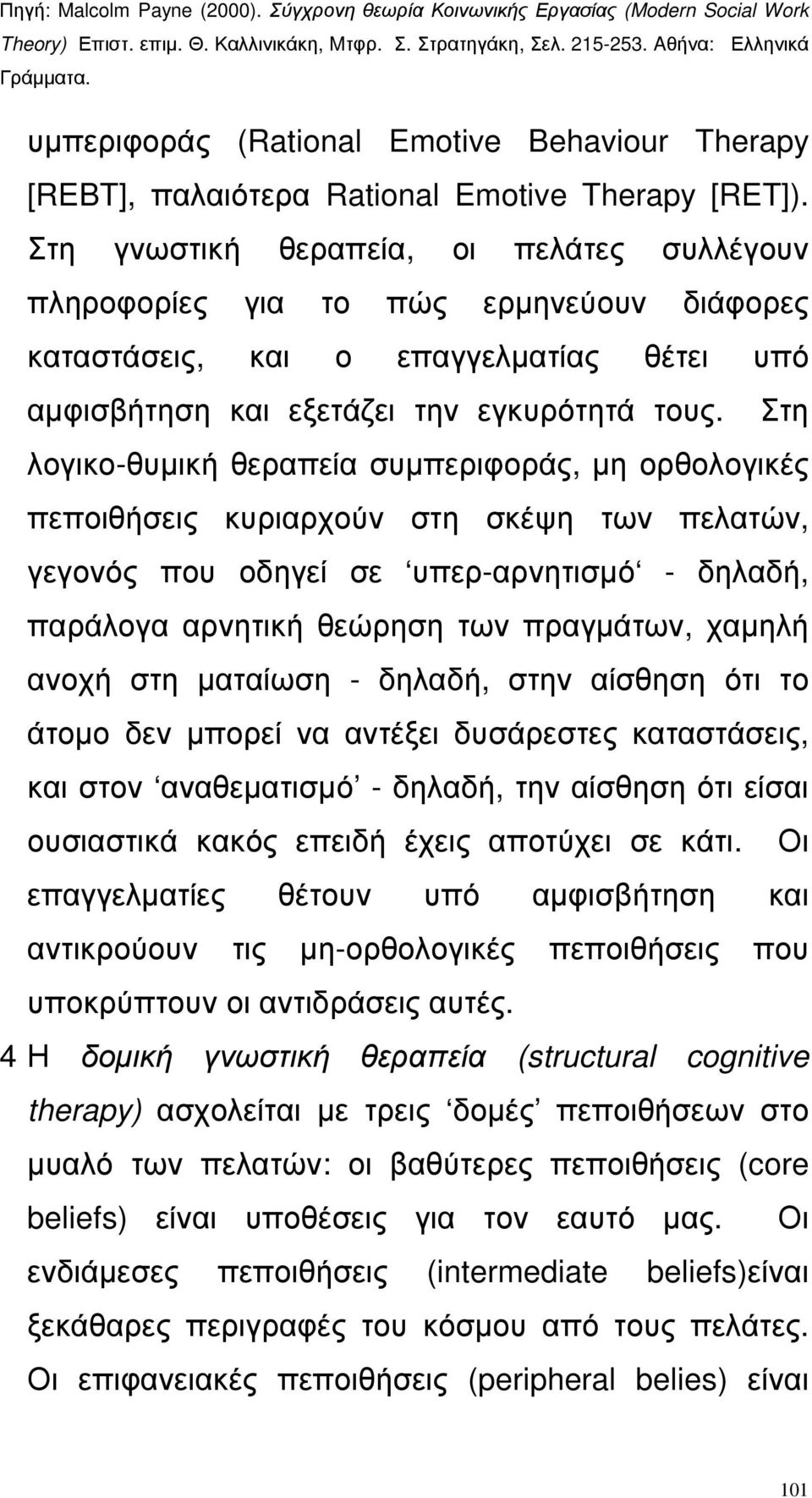 Στη λογικο-θυµική θεραπεία συµπεριφοράς, µη ορθολογικές πεποιθήσεις κυριαρχούν στη σκέψη των πελατών, γεγονός που οδηγεί σε υπερ-αρνητισµό - δηλαδή, παράλογα αρνητική θεώρηση των πραγµάτων, χαµηλή