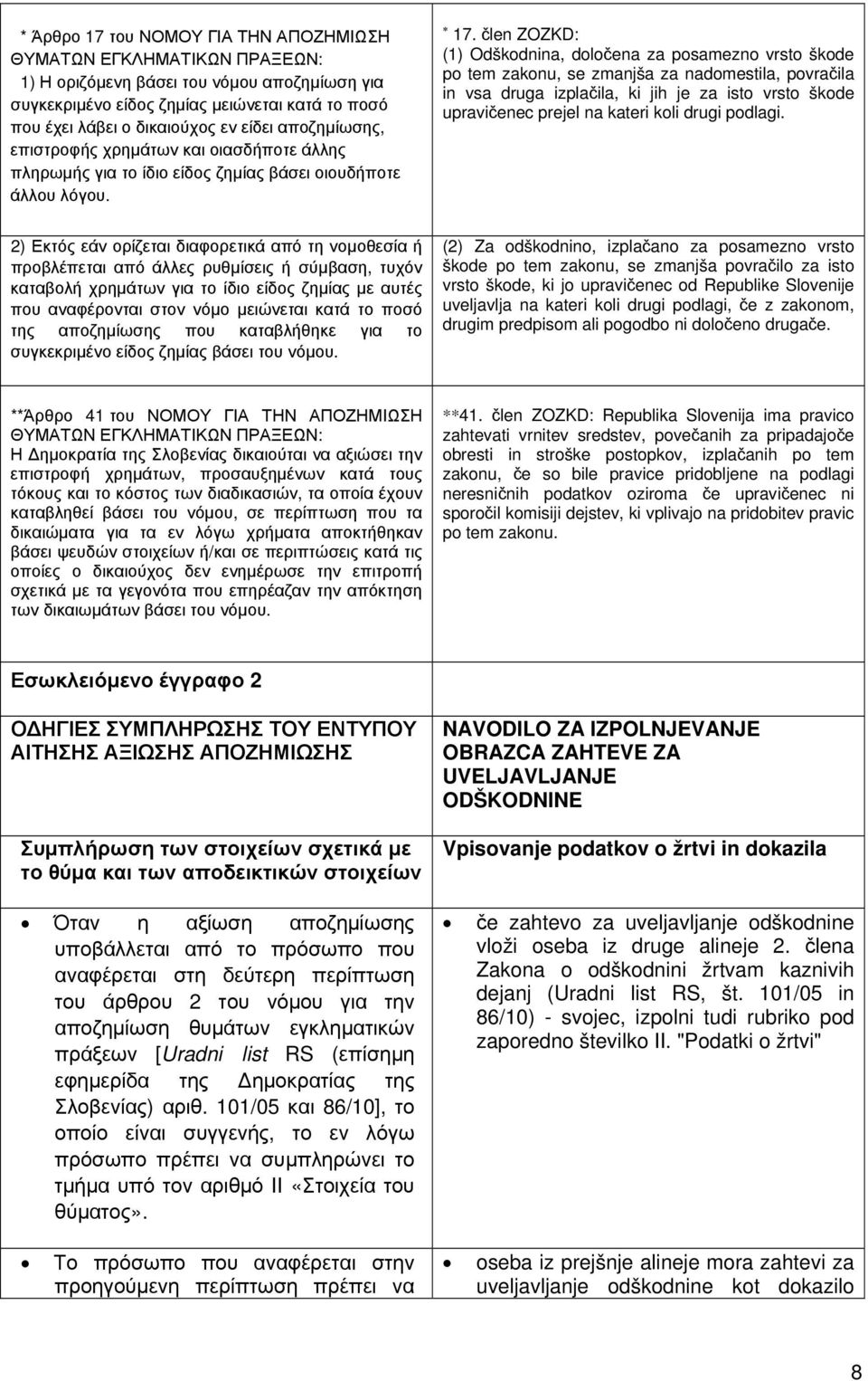 člen ZOZKD: (1) Odškodnina, določena za posamezno vrsto škode po tem zakonu, se zmanjša za nadomestila, povračila in vsa druga izplačila, ki jih je za isto vrsto škode upravičenec prejel na kateri