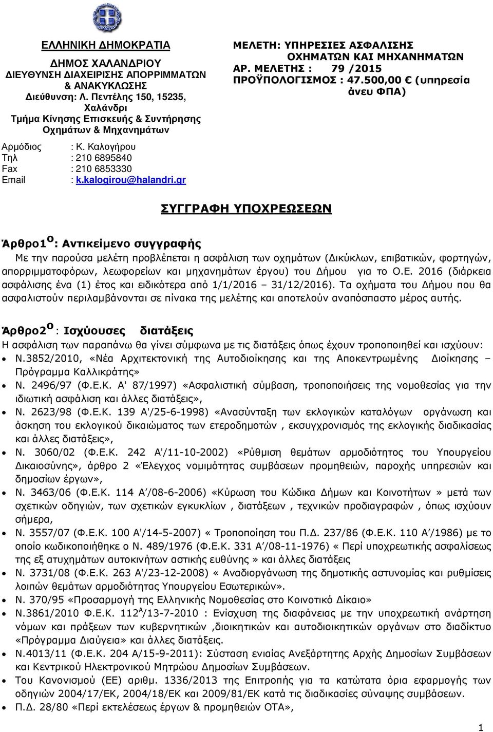 500,00 (υπηρεσία άνευ ΦΠΑ) Σ Υ Γ Γ Ρ Α Φ Η Υ Π Ο Χ Ρ Ε Ω Σ Ε Ω Ν Άρθρο 1 ο : Αντικείµενο συγγραφής Με την παρούσα µελέτη προβλέπεται η ασφάλιση των οχηµάτων ( ικύκλων, επιβατικών, φορτηγών,