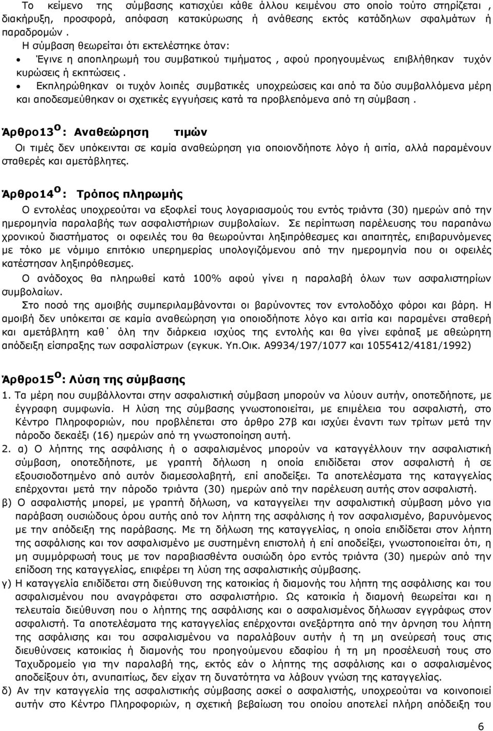 Εκπληρώθηκαν οι τυχόν λοιπές συµβατικές υποχρεώσεις και από τα δύο συµβαλλόµενα µέρη και αποδεσµεύθηκαν οι σχετικές εγγυήσεις κατά τα προβλεπόµενα από τη σύµβαση.