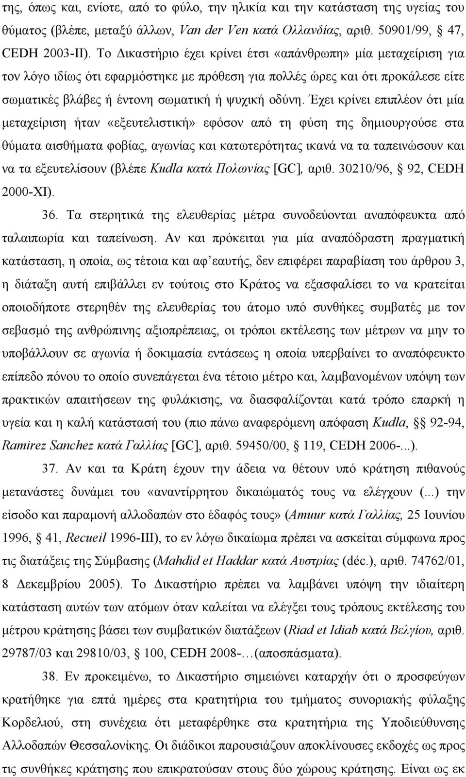 Έχει κρίνει επιπλέον ότι μία μεταχείριση ήταν «εξευτελιστική» εφόσον από τη φύση της δημιουργούσε στα θύματα αισθήματα φοβίας, αγωνίας και κατωτερότητας ικανά να τα ταπεινώσουν και να τα εξευτελίσουν