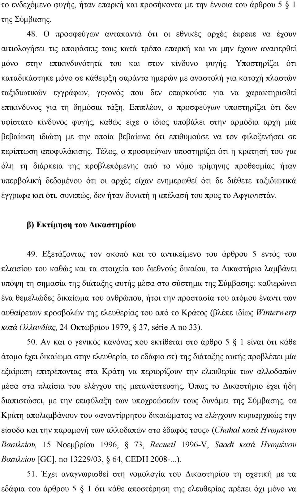 Υποστηρίζει ότι καταδικάστηκε μόνο σε κάθειρξη σαράντα ημερών με αναστολή για κατοχή πλαστών ταξιδιωτικών εγγράφων, γεγονός που δεν επαρκούσε για να χαρακτηρισθεί επικίνδυνος για τη δημόσια τάξη.